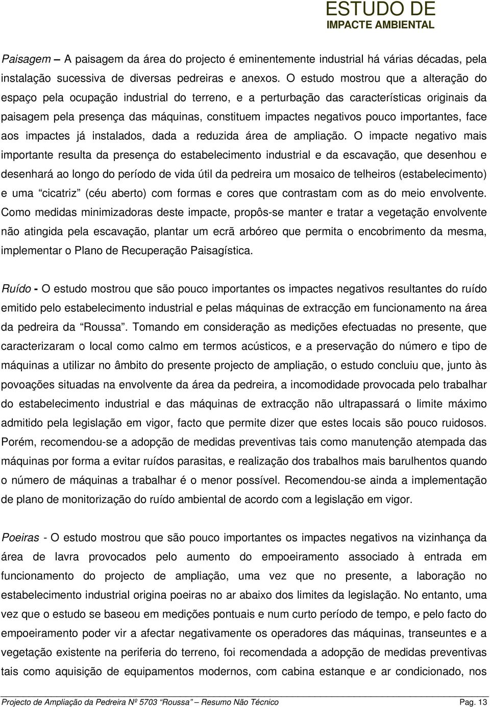 pouco importantes, face aos impactes já instalados, dada a reduzida área de ampliação.