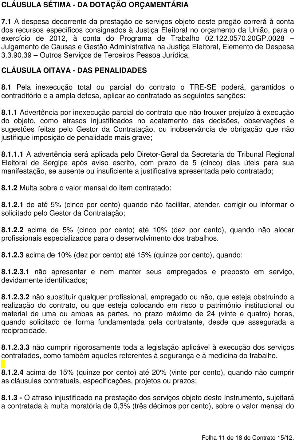 do Programa de Trabalho 02.122.0570.20GP.0028 Julgamento de Causas e Gestão Administrativa na Justiça Eleitoral, Elemento de Despesa 3.3.90.39 Outros Serviços de Terceiros Pessoa Jurídica.