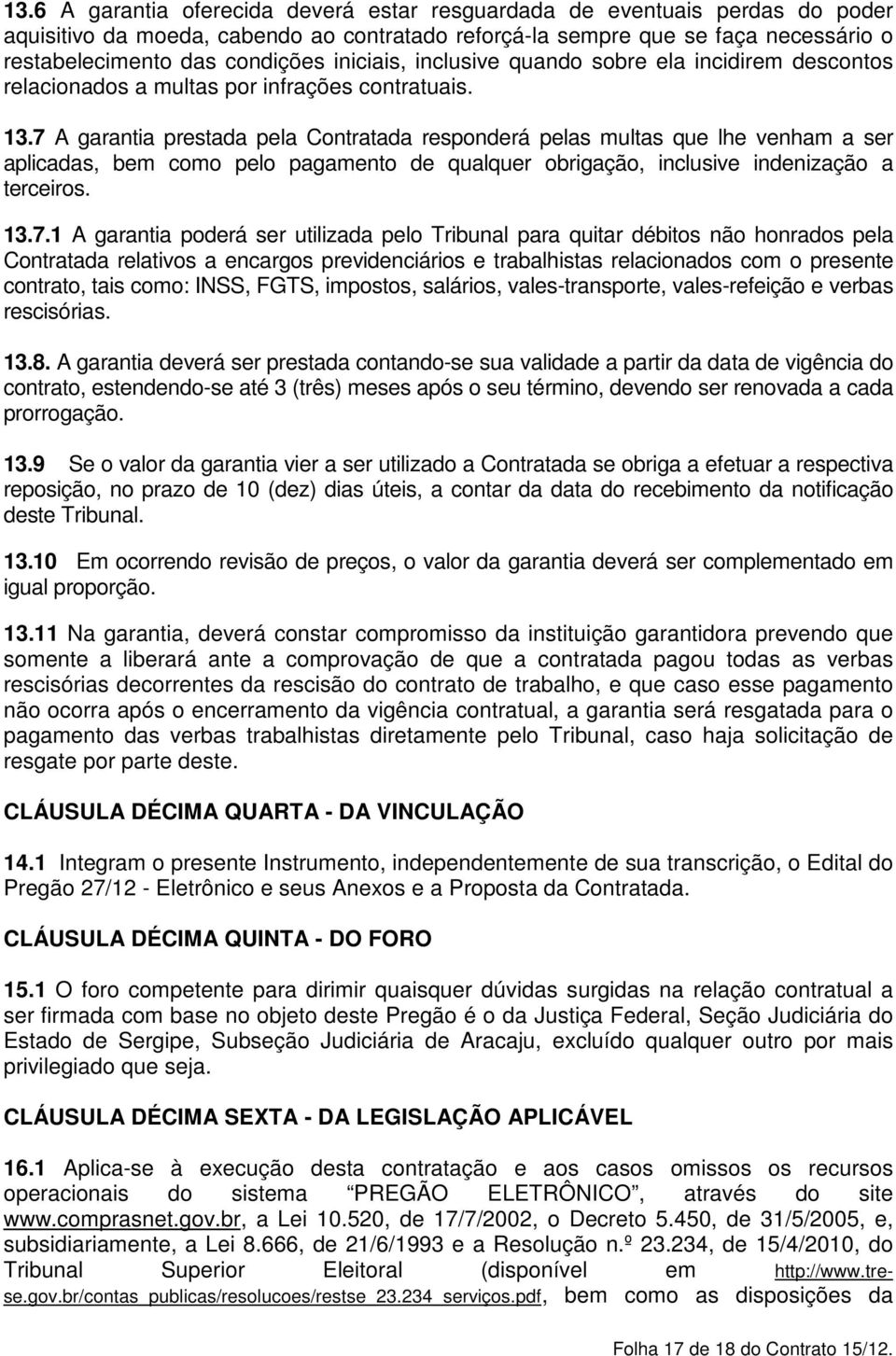 7 A garantia prestada pela Contratada responderá pelas multas que lhe venham a ser aplicadas, bem como pelo pagamento de qualquer obrigação, inclusive indenização a terceiros. 13.7.1 A garantia