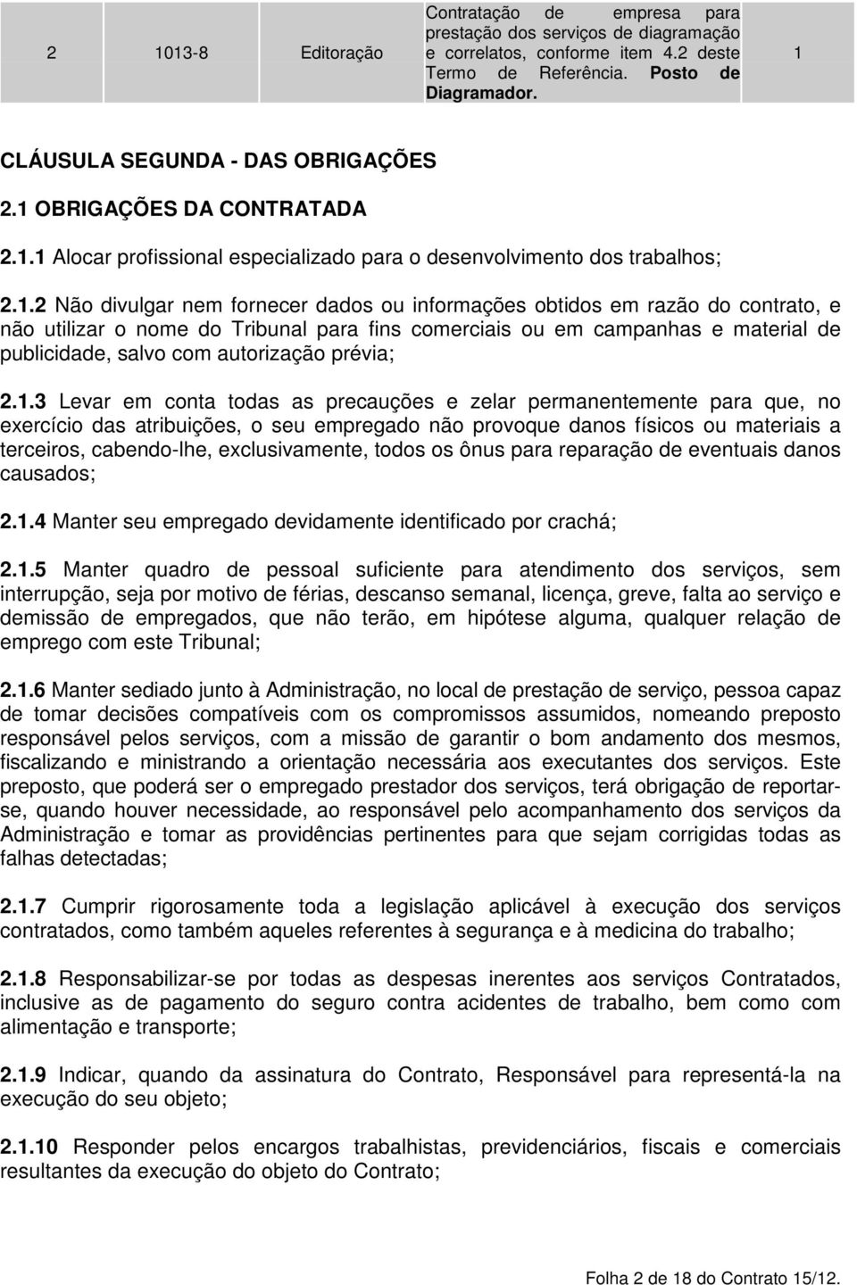 obtidos em razão do contrato, e não utilizar o nome do Tribunal para fins comerciais ou em campanhas e material de publicidade, salvo com autorização prévia; 2.1.