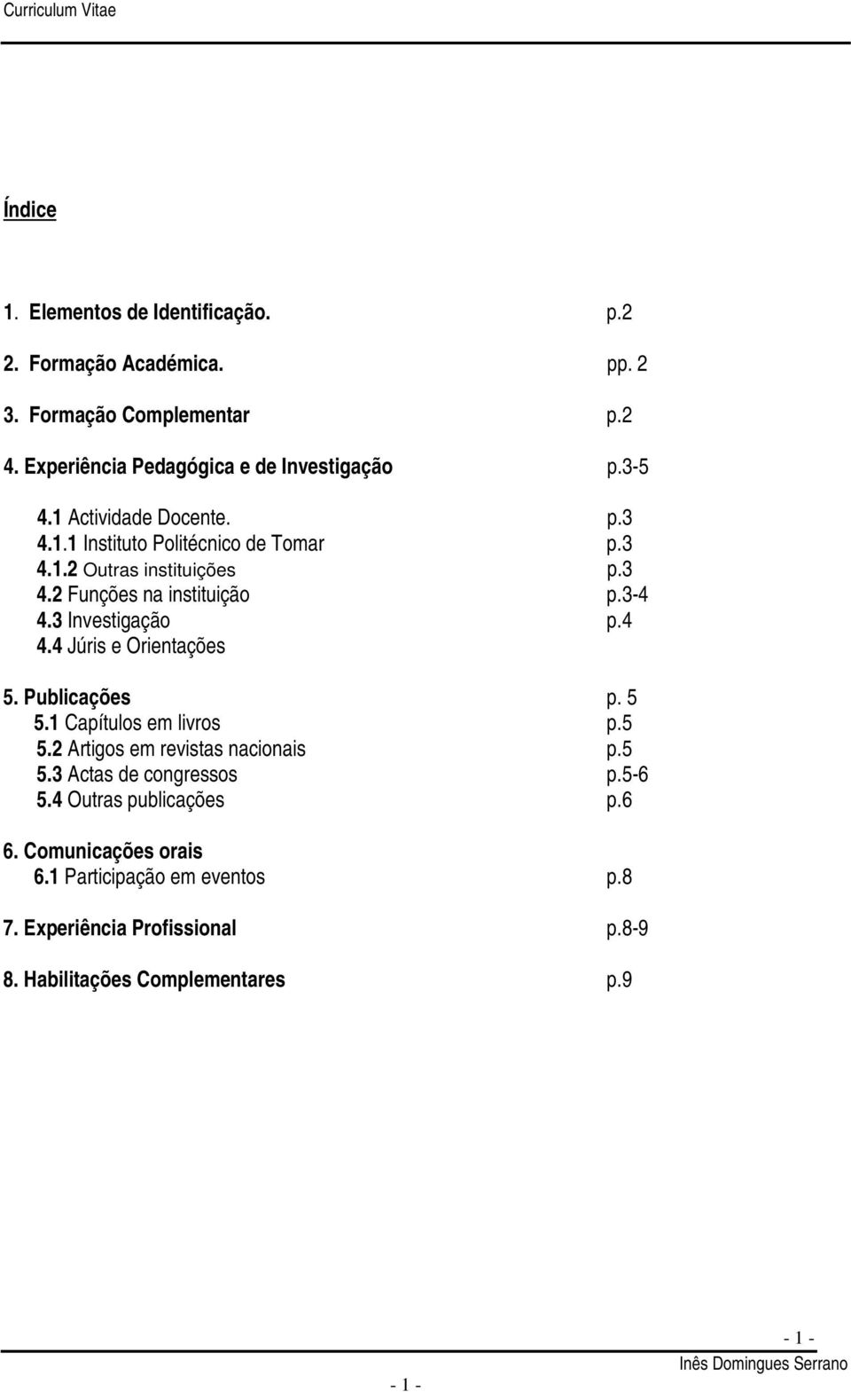 3 Investigação p.4 4.4 Júris e Orientações 5. Publicações p. 5 5.1 Capítulos em livros p.5 5.2 Artigos em revistas nacionais p.5 5.3 Actas de congressos p.