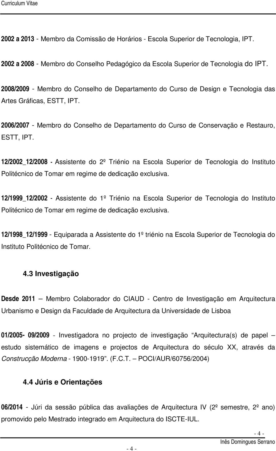 2006/2007 - Membro do Conselho de Departamento do Curso de Conservação e Restauro, ESTT, IPT.