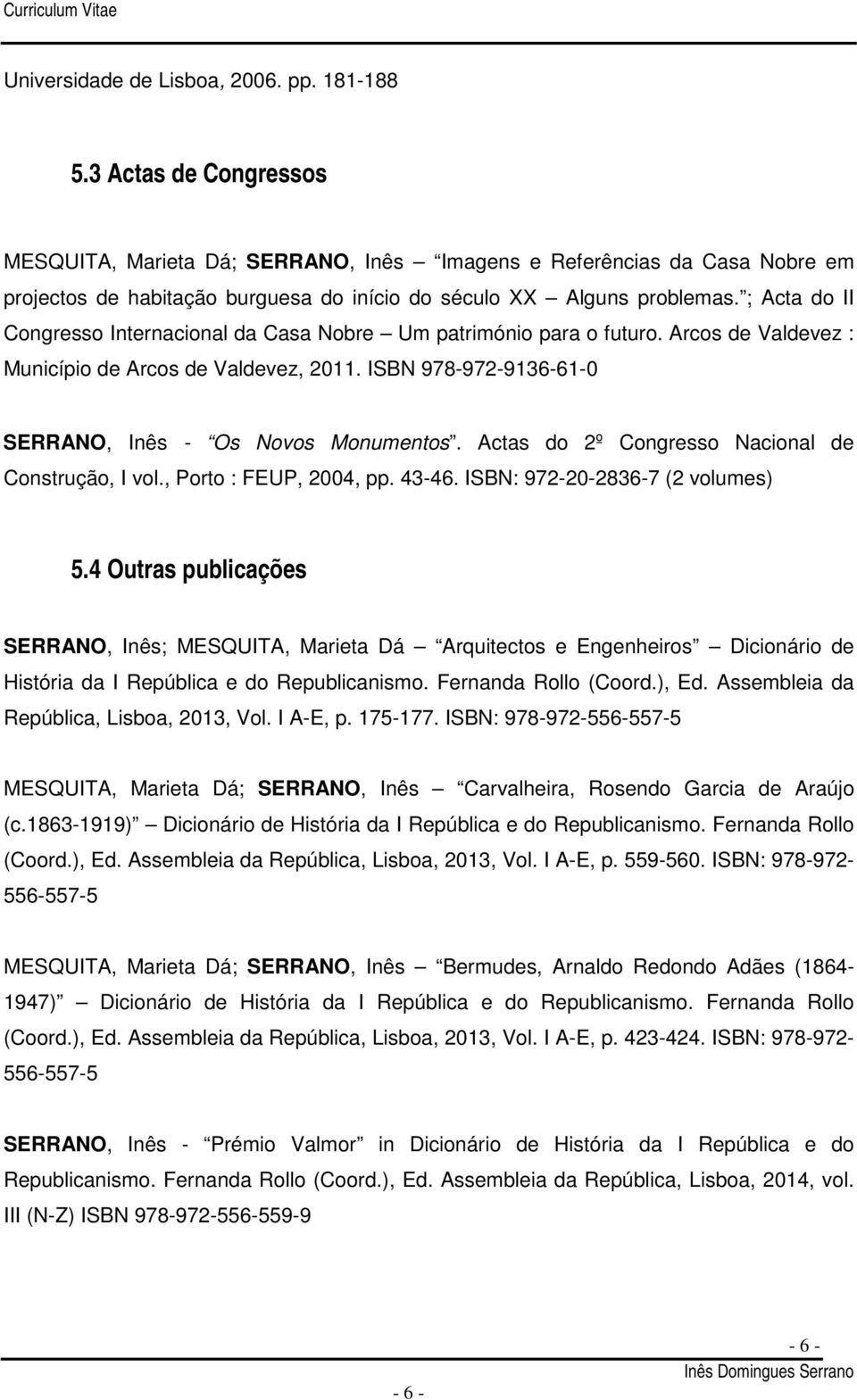 ; Acta do II Congresso Internacional da Casa Nobre Um património para o futuro. Arcos de Valdevez : Município de Arcos de Valdevez, 2011. ISBN 978-972-9136-61-0 SERRANO, Inês - Os Novos Monumentos.