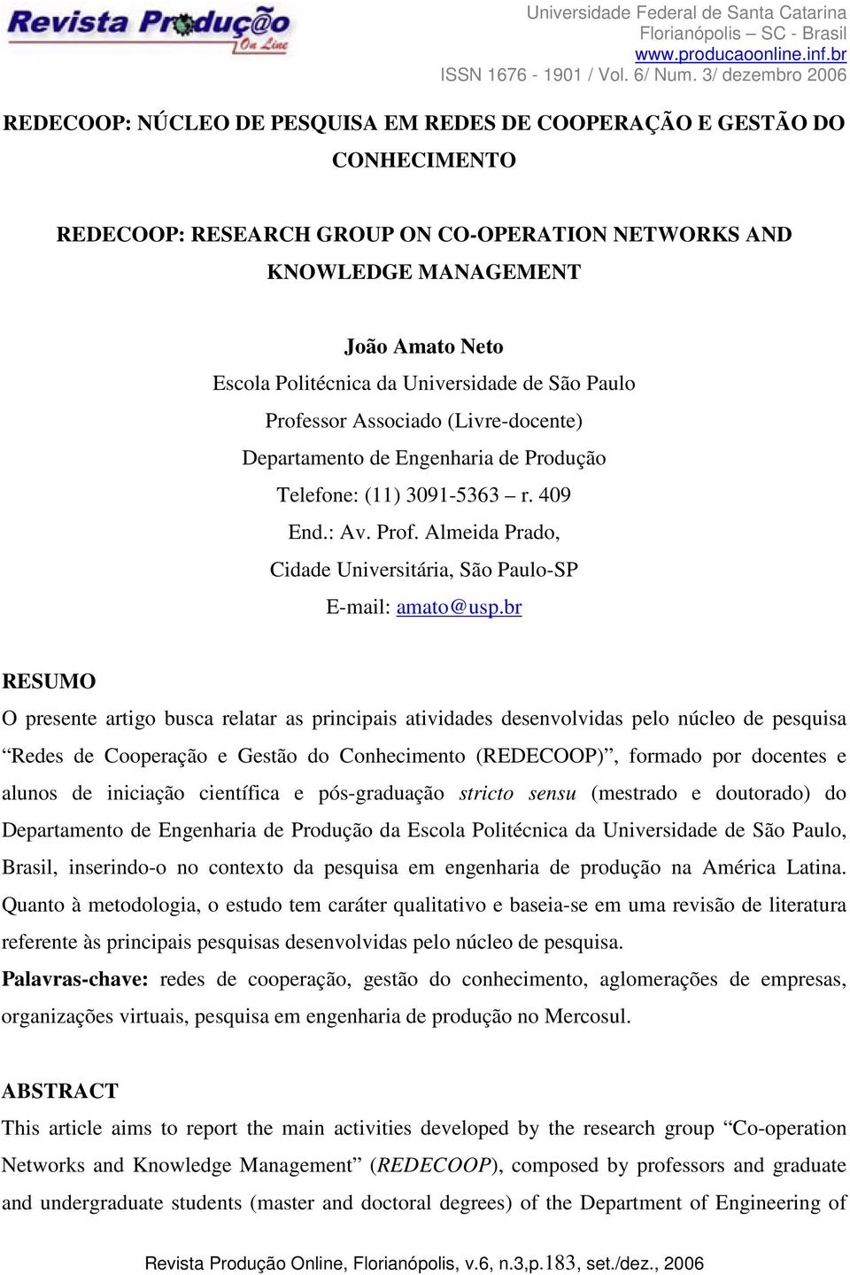 br RESUMO O presente artigo busca relatar as principais atividades desenvolvidas pelo núcleo de pesquisa Redes de Cooperação e Gestão do Conhecimento (REDECOOP), formado por docentes e alunos de