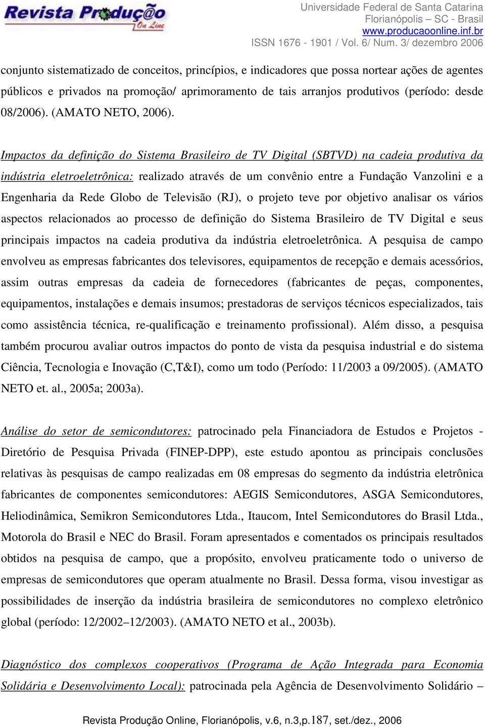 Impactos da definição do Sistema Brasileiro de TV Digital (SBTVD) na cadeia produtiva da indústria eletroeletrônica: realizado através de um convênio entre a Fundação Vanzolini e a Engenharia da Rede