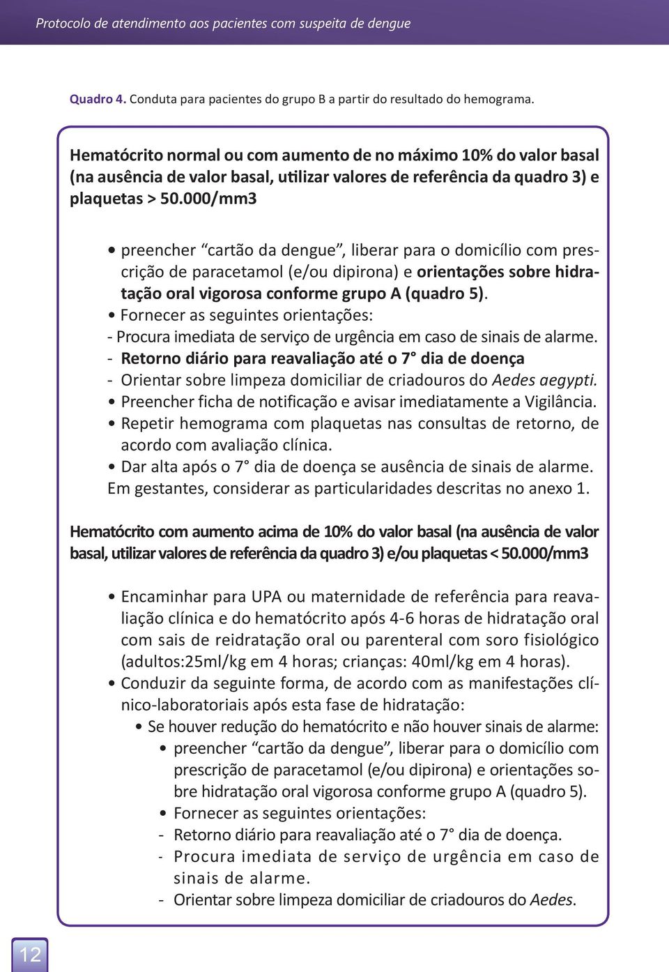 000/mm3 preencher cartão da dengue, liberar para o domicílio com prescrição de paracetamol (e/ou dipirona) e orientações sobre hidratação oral vigorosa conforme grupo A (quadro 5).