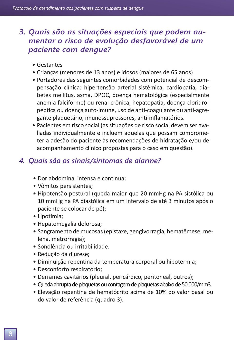 diabetes mellitus, asma, DPOC, doença hematológica (especialmente anemia falciforme) ou renal crônica, hepatopatia, doença cloridropéptica ou doença auto-imune, uso de anti-coagulante ou