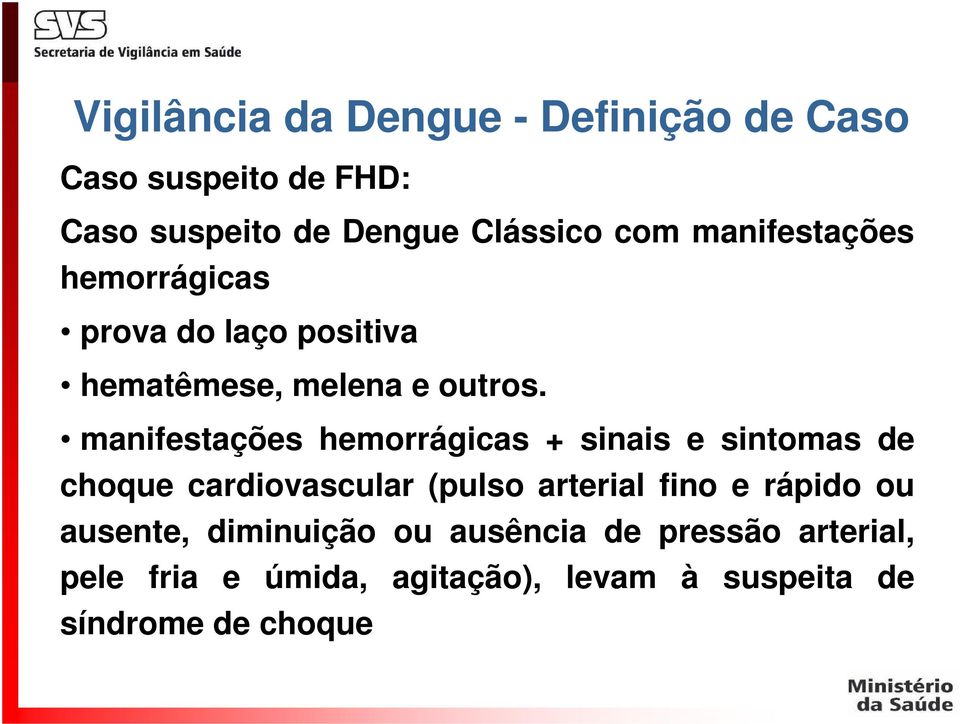 manifestações hemorrágicas + sinais e sintomas de choque cardiovascular (pulso arterial fino e rápido