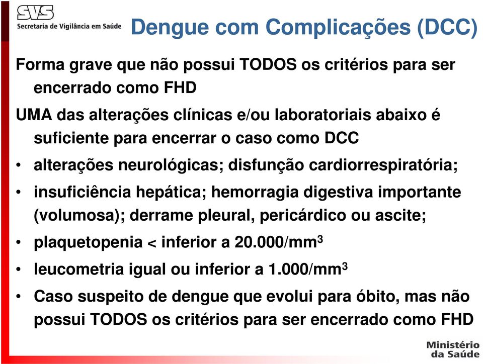 hepática; hemorragia digestiva importante (volumosa); derrame pleural, pericárdico ou ascite; plaquetopenia < inferior a 20.