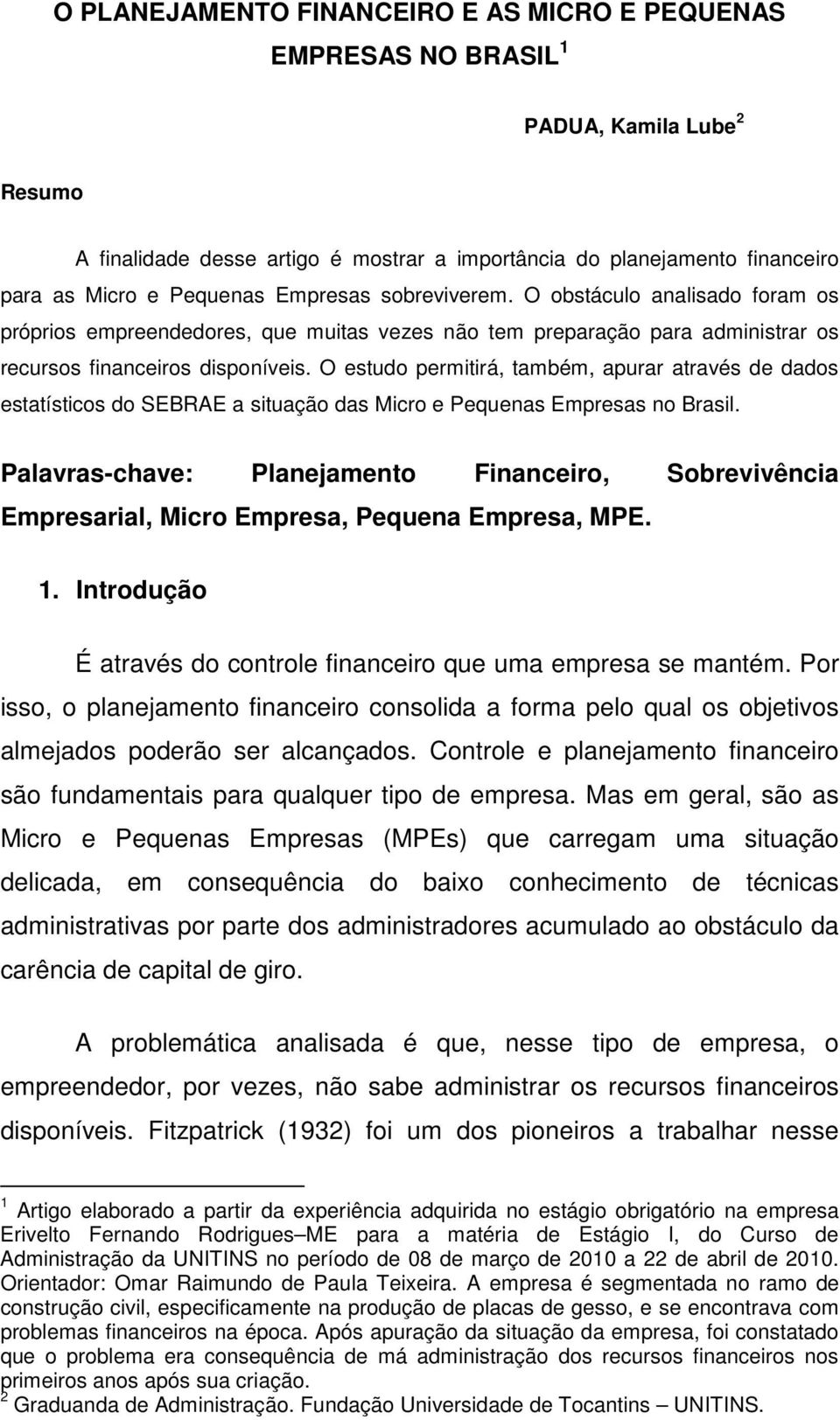 O estudo permitirá, também, apurar através de dados estatísticos do SEBRAE a situação das Micro e Pequenas Empresas no Brasil.