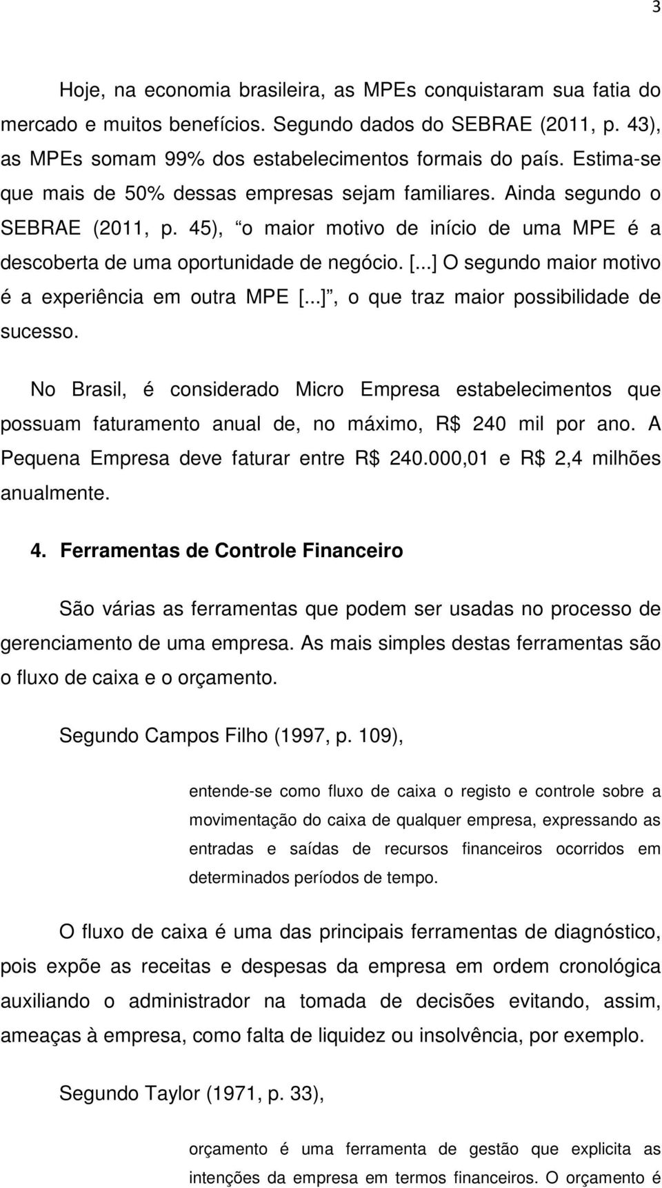 ..] O segundo maior motivo é a experiência em outra MPE [...], o que traz maior possibilidade de sucesso.