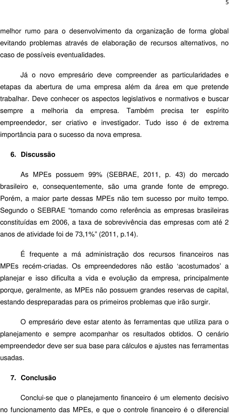 Deve conhecer os aspectos legislativos e normativos e buscar sempre a melhoria da empresa. Também precisa ter espírito empreendedor, ser criativo e investigador.