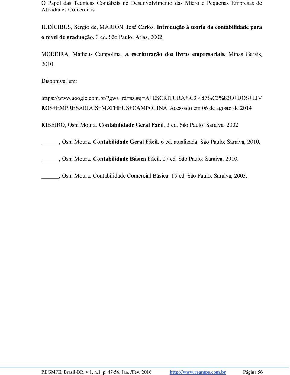 gws_rd=ssl#q=a+escritura%c3%87%c3%83o+dos+liv ROS+EMPRESARIAIS+MATHEUS+CAMPOLINA Acessado em 06 de agosto de 2014 RIBEIRO, Osni Moura. Contabilidade Geral Fácil. 3 ed. São Paulo: Saraiva, 2002.