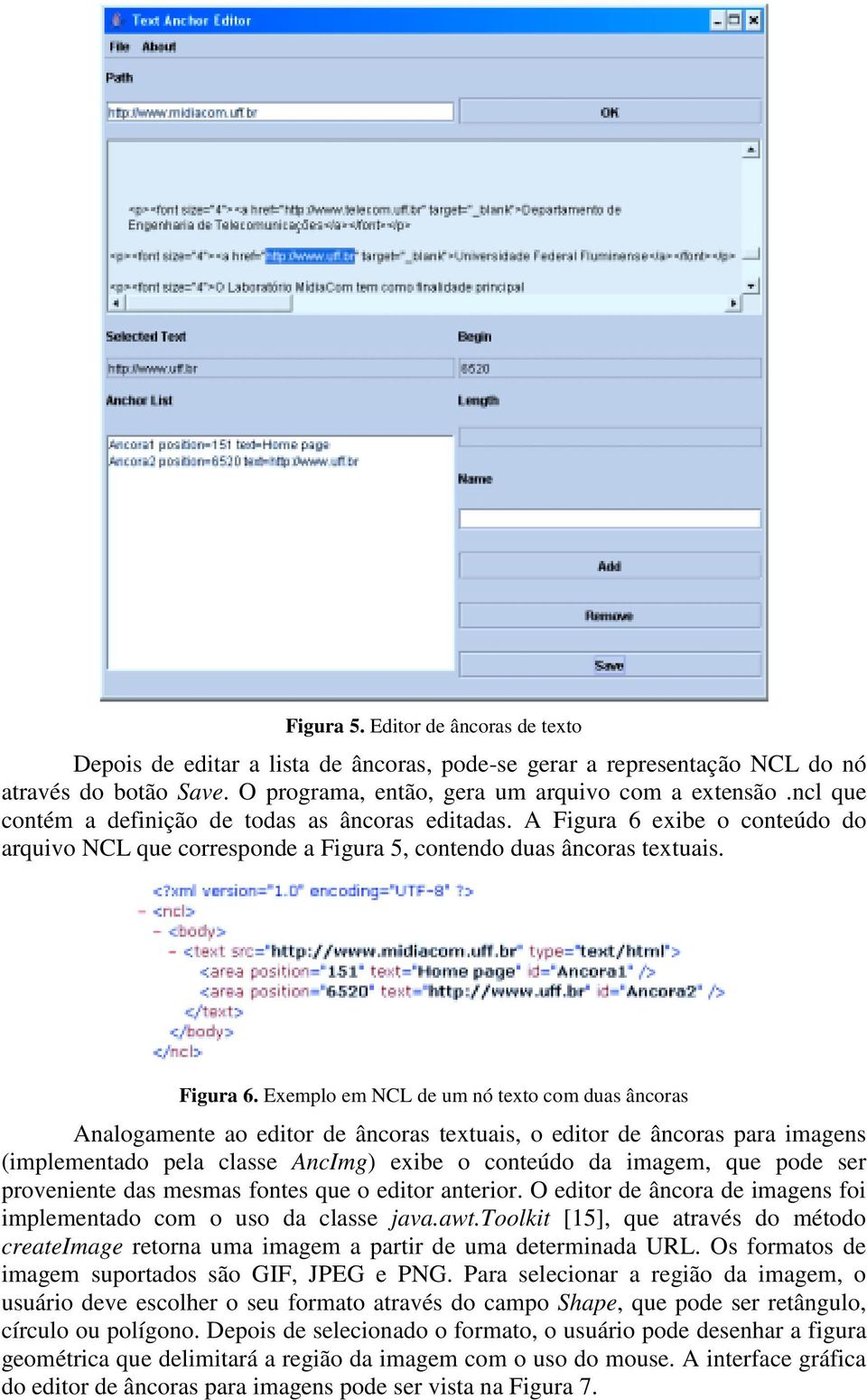 exibe o conteúdo do arquivo NCL que corresponde a Figura 5, contendo duas âncoras textuais. Figura 6.