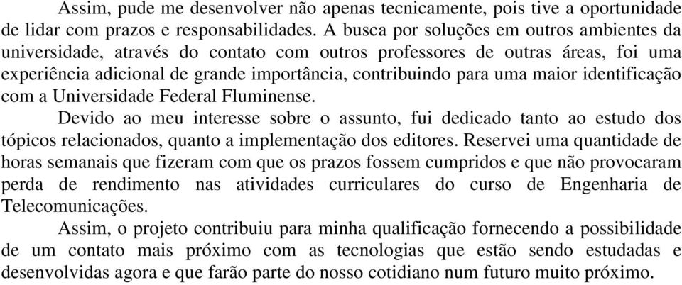 identificação com a Universidade Federal Fluminense. Devido ao meu interesse sobre o assunto, fui dedicado tanto ao estudo dos tópicos relacionados, quanto a implementação dos editores.