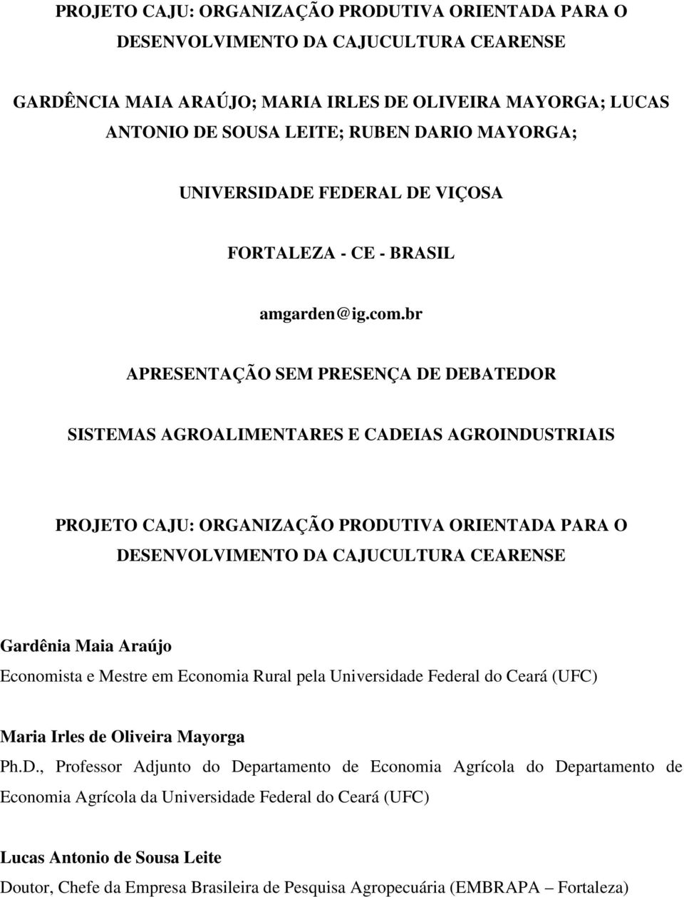 br APRESENTAÇÃO SEM PRESENÇA DE DEBATEDOR SISTEMAS AGROALIMENTARES E CADEIAS AGROINDUSTRIAIS PROJETO CAJU: ORGANIZAÇÃO PRODUTIVA ORIENTADA PARA O DESENVOLVIMENTO DA CAJUCULTURA CEARENSE Gardênia Maia