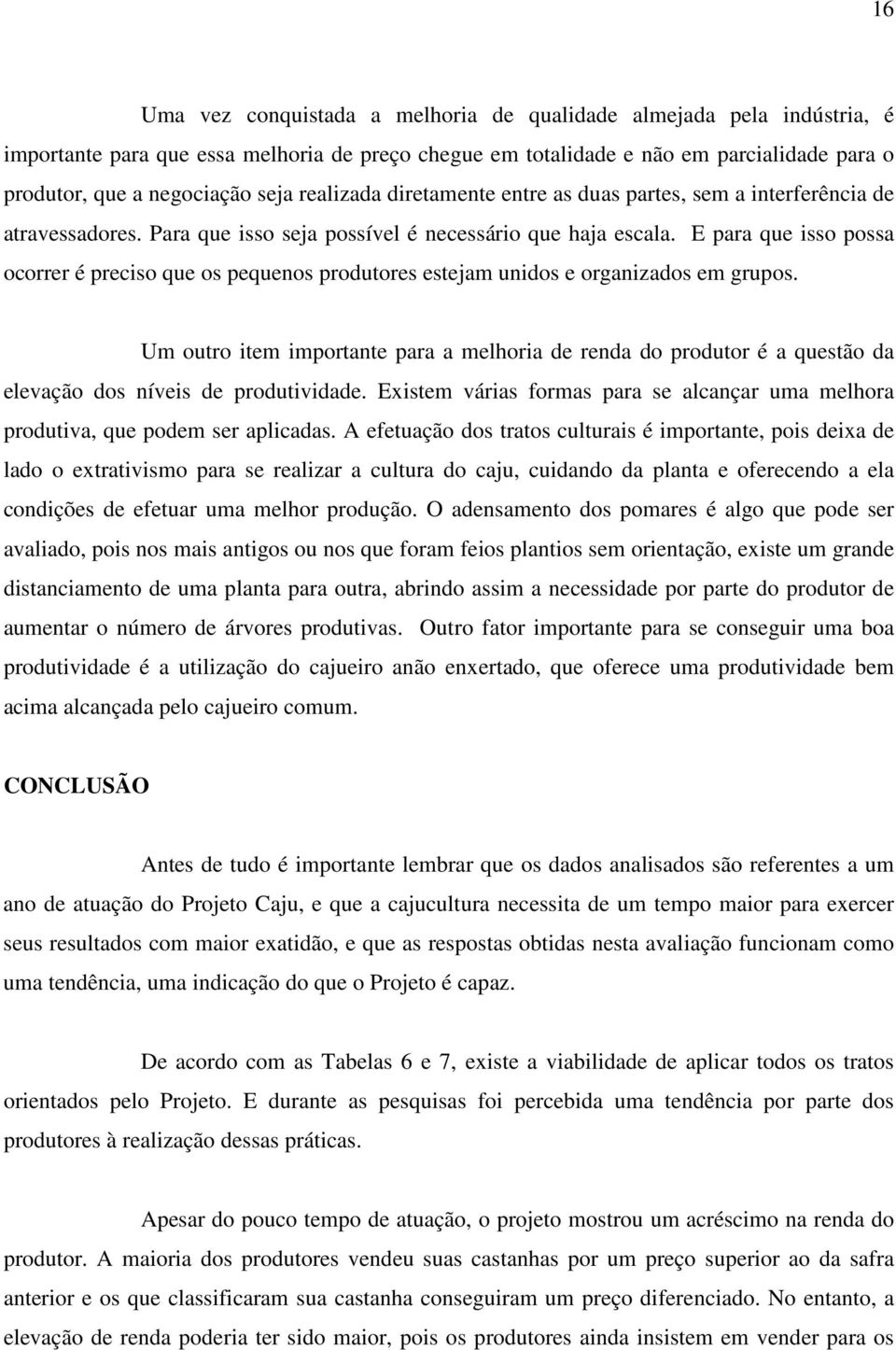 E para que isso possa ocorrer é preciso que os pequenos produtores estejam unidos e organizados em grupos.