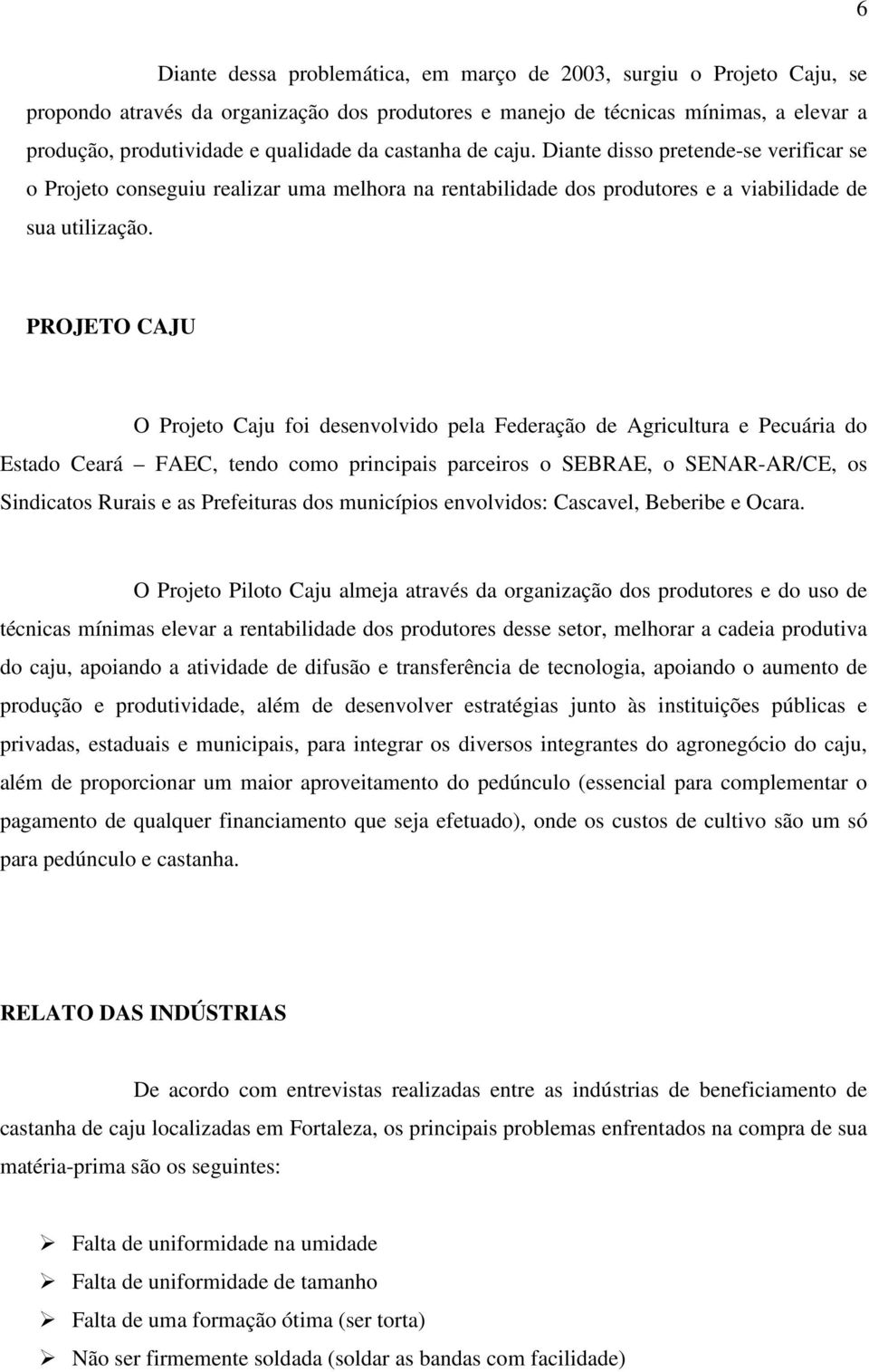 PROJETO CAJU O Projeto Caju foi desenvolvido pela Federação de Agricultura e Pecuária do Estado Ceará FAEC, tendo como principais parceiros o SEBRAE, o SENAR-AR/CE, os Sindicatos Rurais e as