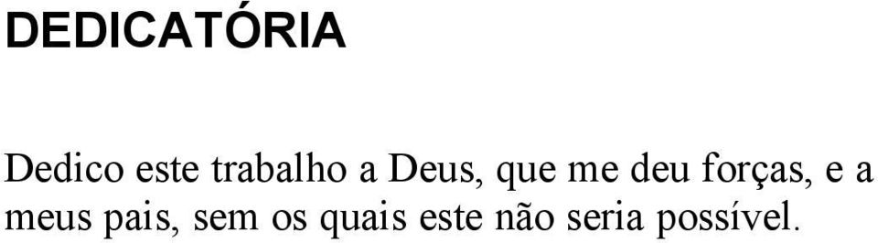 forças, e a meus pais, sem