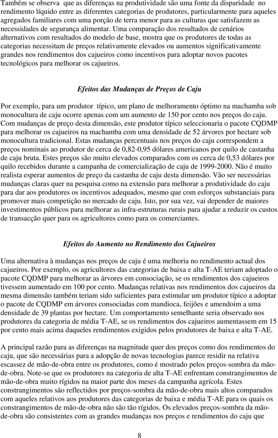 Uma comparação dos resultados de cenários alternativos com resultados do modelo de base, mostra que os produtores de todas as categorias necessitam de preços relativamente elevados ou aumentos