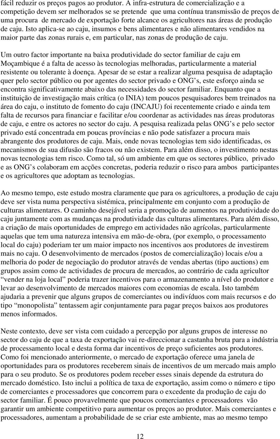 nas áreas de produção de caju. Isto aplica-se ao caju, insumos e bens alimentares e não alimentares vendidos na maior parte das zonas rurais e, em particular, nas zonas de produção de caju.