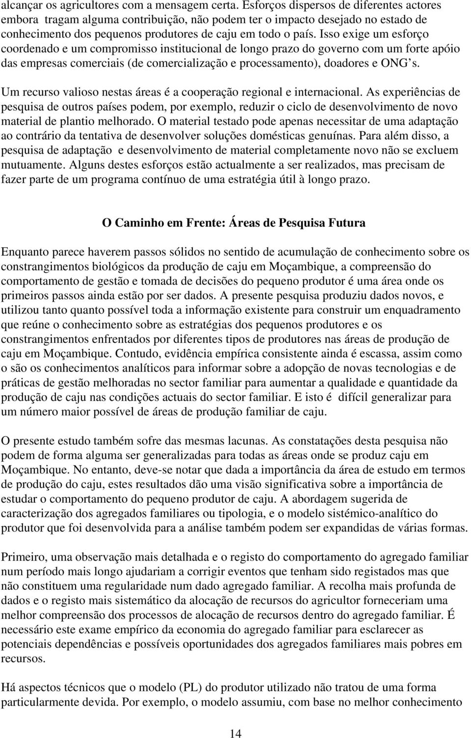 Isso exige um esforço coordenado e um compromisso institucional de longo prazo do governo com um forte apóio das empresas comerciais (de comercialização e processamento), doadores e ONG s.