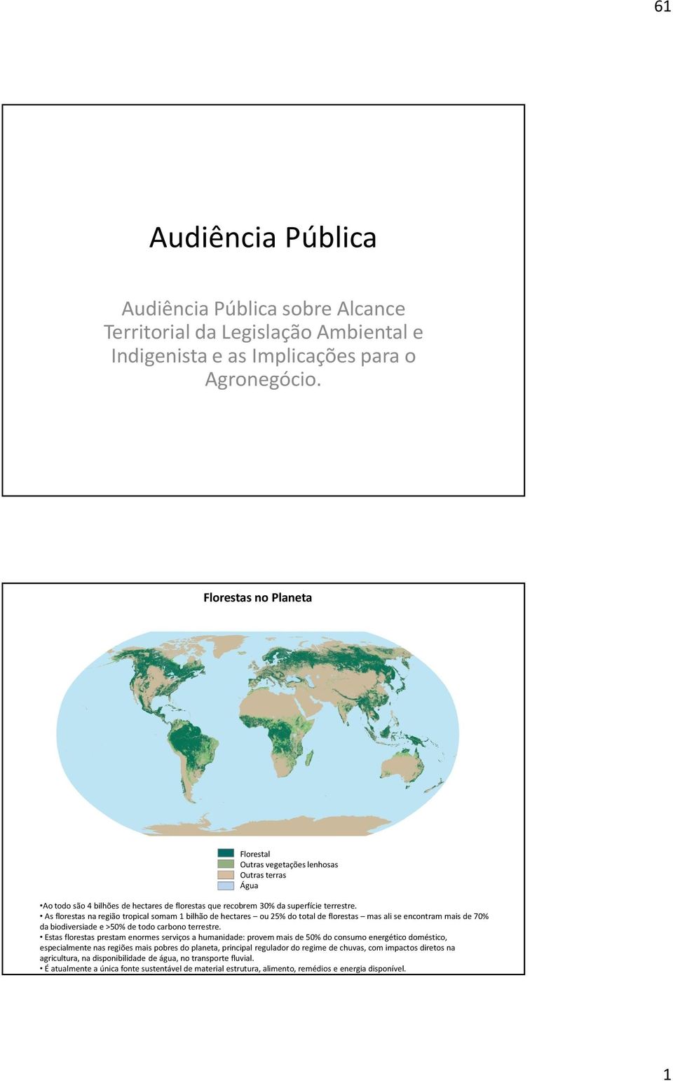 s florestas na região tropical somam 1 bilhão de hectares ou 25% do total de florestas mas ali se encontram mais de 70% da biodiversiade e >50% de todo carbono terrestre.