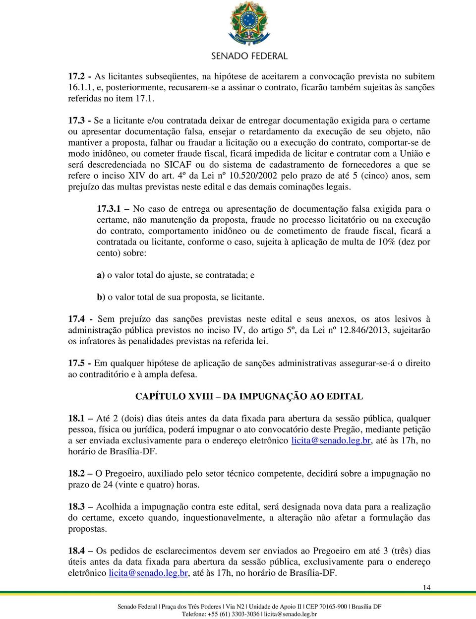 3 - Se a licitante e/ou contratada deixar de entregar documentação exigida para o certame ou apresentar documentação falsa, ensejar o retardamento da execução de seu objeto, não mantiver a proposta,