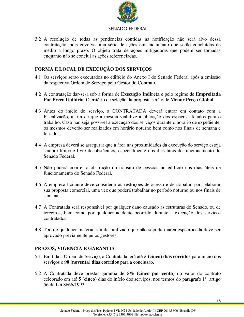 1 Os serviços serão executados no edifício do Anexo I do Senado Federal após a emissão da respectiva Ordem de Serviço pelo Gestor do Contrato. 4.