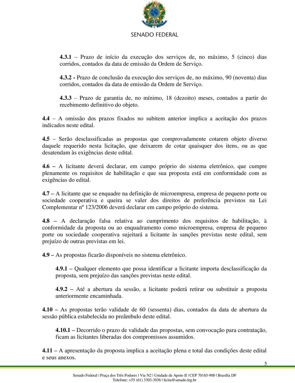 4 A omissão dos prazos fixados no subitem anterior implica a aceitação dos prazos indicados neste edital. 4.