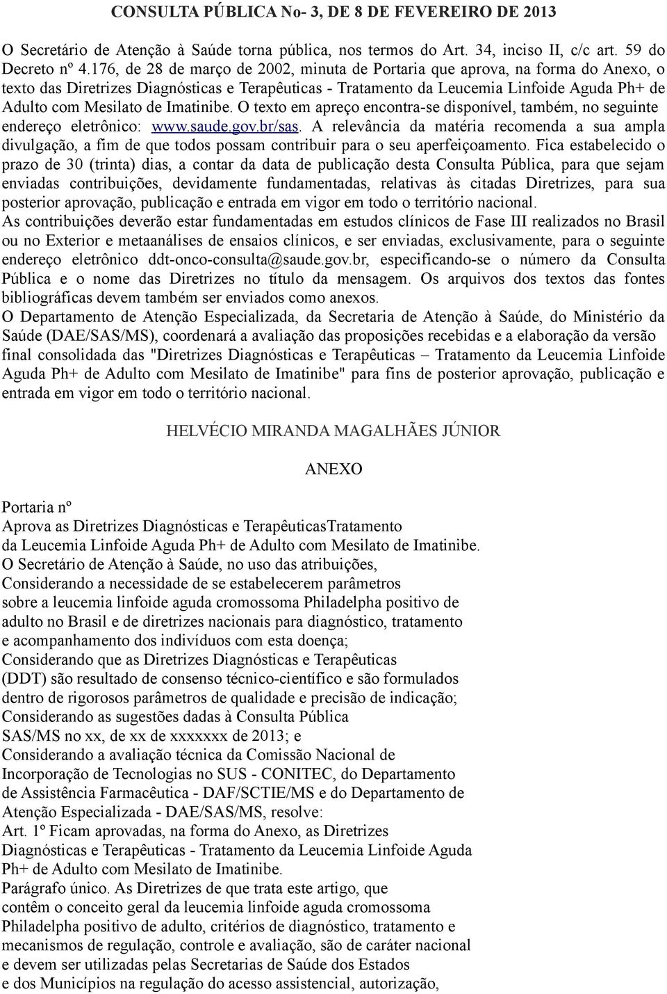 Imatinibe. O texto em apreço encontra-se disponível, também, no seguinte endereço eletrônico: www.saude.gov.br/sas.