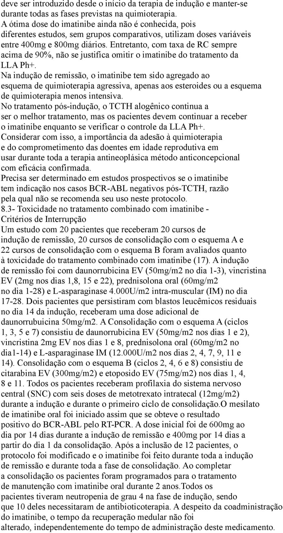 Entretanto, com taxa de RC sempre acima de 90%, não se justifica omitir o imatinibe do tratamento da LLA Ph+.