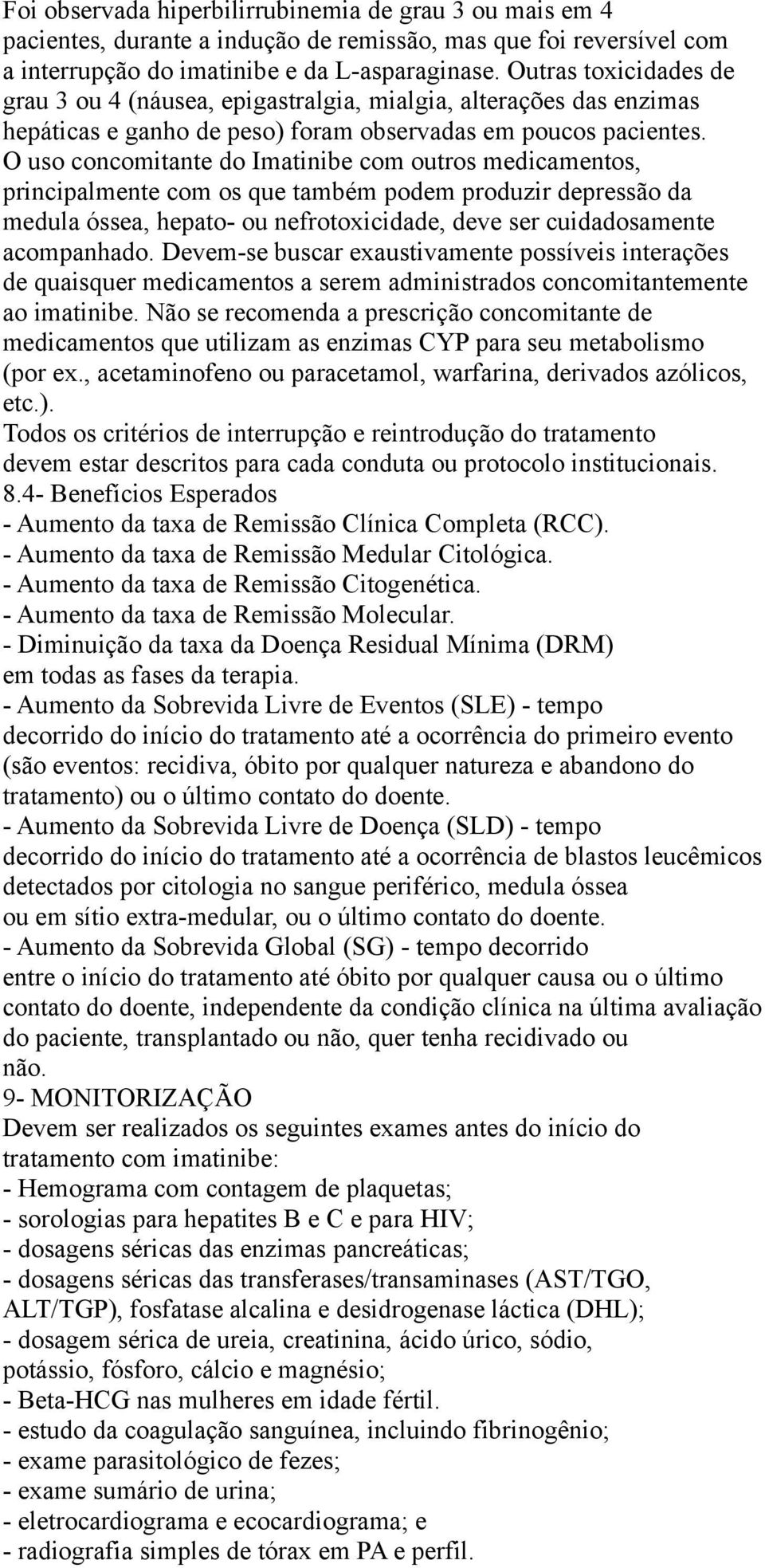 O uso concomitante do Imatinibe com outros medicamentos, principalmente com os que também podem produzir depressão da medula óssea, hepato- ou nefrotoxicidade, deve ser cuidadosamente acompanhado.