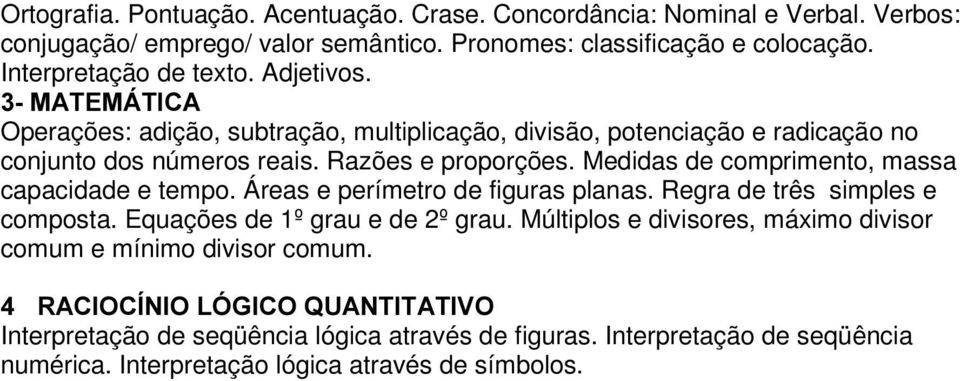 Medidas de comprimento, massa capacidade e tempo. Áreas e perímetro de figuras planas. Regra de três simples e composta. Equações de 1º grau e de 2º grau.