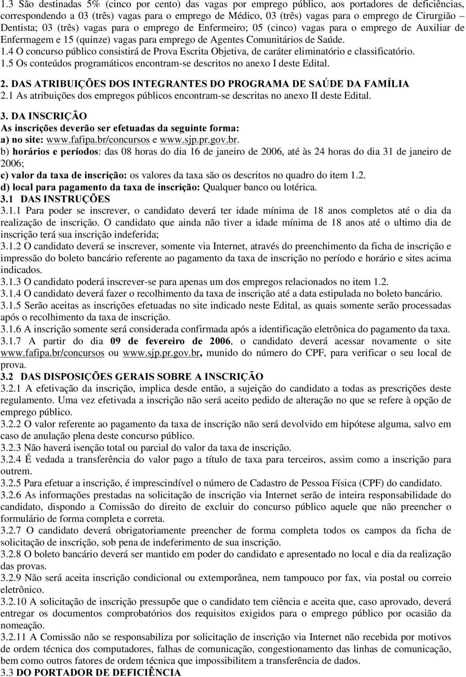 (quinze) vagas para emprego de Agentes Comunitários de Saúde. 1.4 O concurso público consistirá de Prova Escrita Objetiva, de caráter eliminatório e classificatório. 1.5 Os conteúdos programáticos encontram-se descritos no anexo I deste Edital.