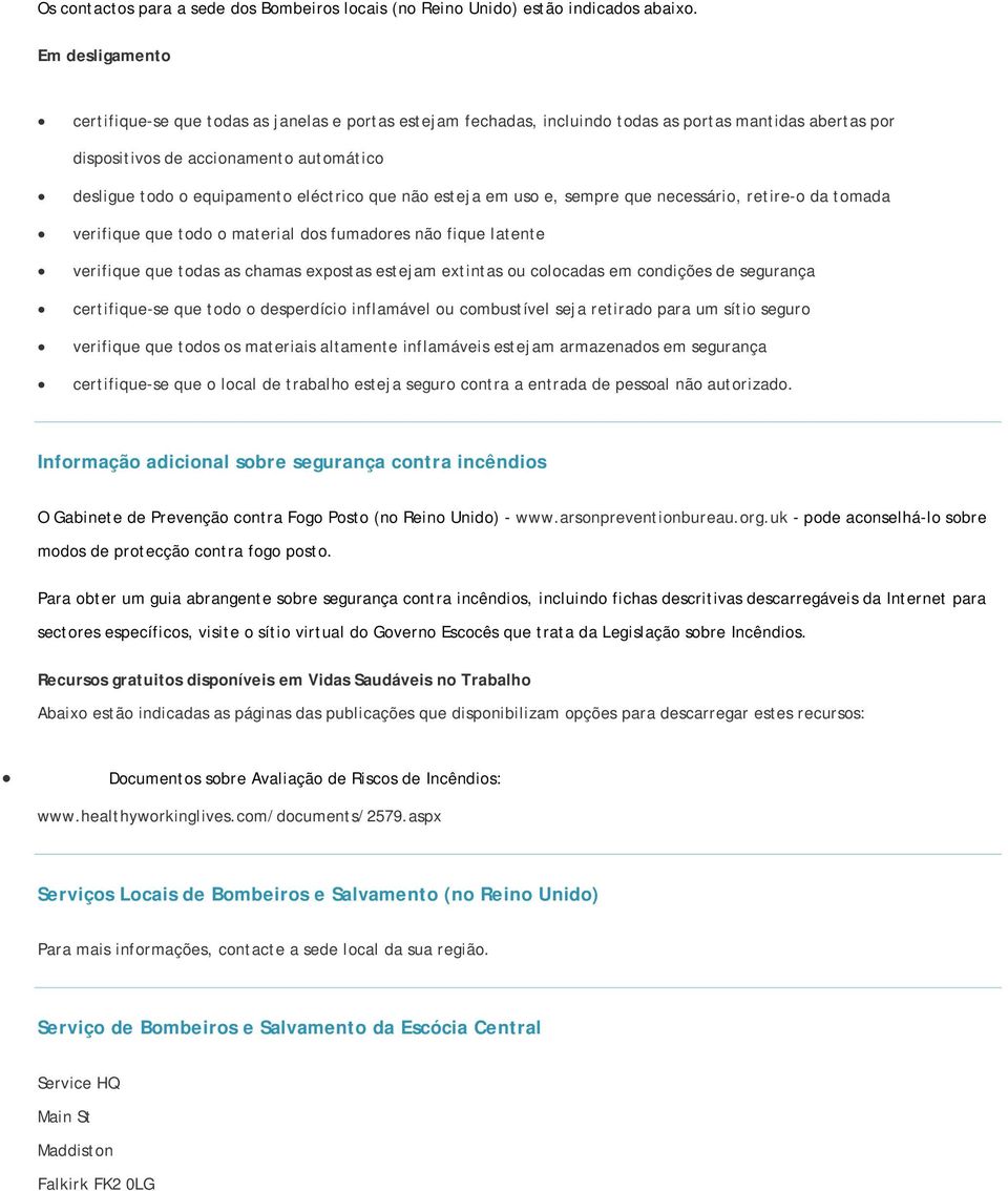 eléctrico que não esteja em uso e, sempre que necessário, retire-o da tomada verifique que todo o material dos fumadores não fique latente verifique que todas as chamas expostas estejam extintas ou