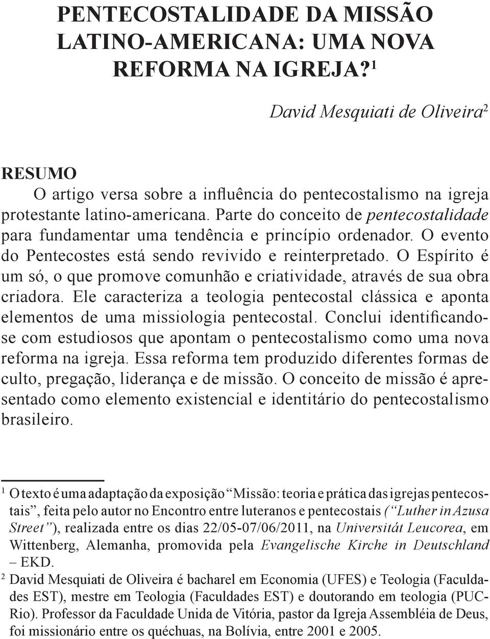 O Espírito é um só, o que promove comunhão e criatividade, através de sua obra criadora.