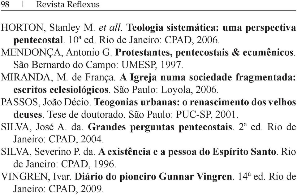 deuses. Tese de doutorado. São Paulo: PUC-SP, 2001. SILVA, José A. da. Grandes perguntas pentecostais. 2ª ed. Rio de SILVA, Severino P.