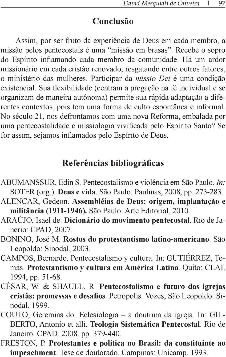 Participar da missio Dei é uma condição organizam de maneira autônoma) permite sua rápida adaptação a dife- No século 21, nos defrontamos com uma nova Reforma, embalada por ABUMANSSUR, Edin S.