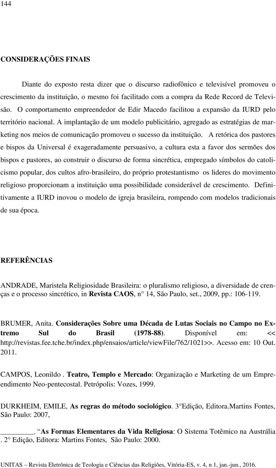 A implantação de um modelo publicitário, agregado as estratégias de marketing nos meios de comunicação promoveu o sucesso da instituição.