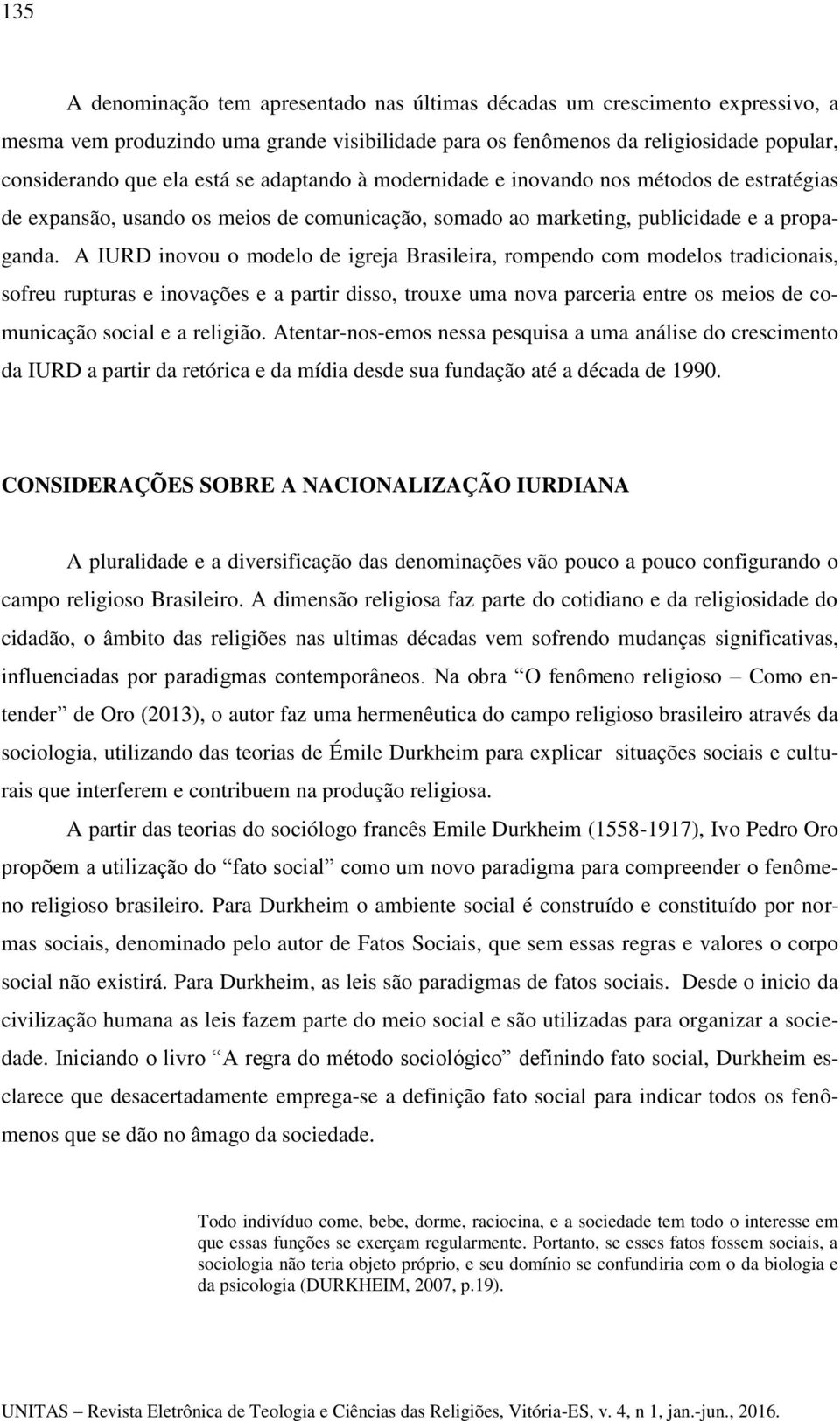 A IURD inovou o modelo de igreja Brasileira, rompendo com modelos tradicionais, sofreu rupturas e inovações e a partir disso, trouxe uma nova parceria entre os meios de comunicação social e a