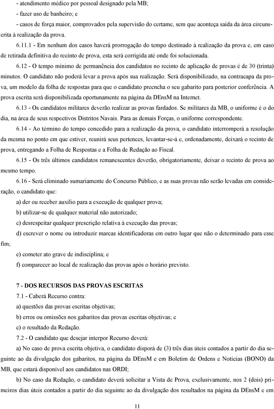 6.12 - O tempo mínimo de permanência dos candidatos no recinto de aplicação de provas é de 30 (trinta) minutos. O candidato não poderá levar a prova após sua realização.