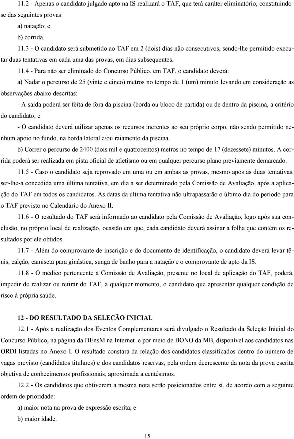 4 - Para não ser eliminado do Concurso Público, em TAF, o candidato deverá: a) Nadar o percurso de 25 (vinte e cinco) metros no tempo de 1 (um) minuto levando em consideração as observações abaixo