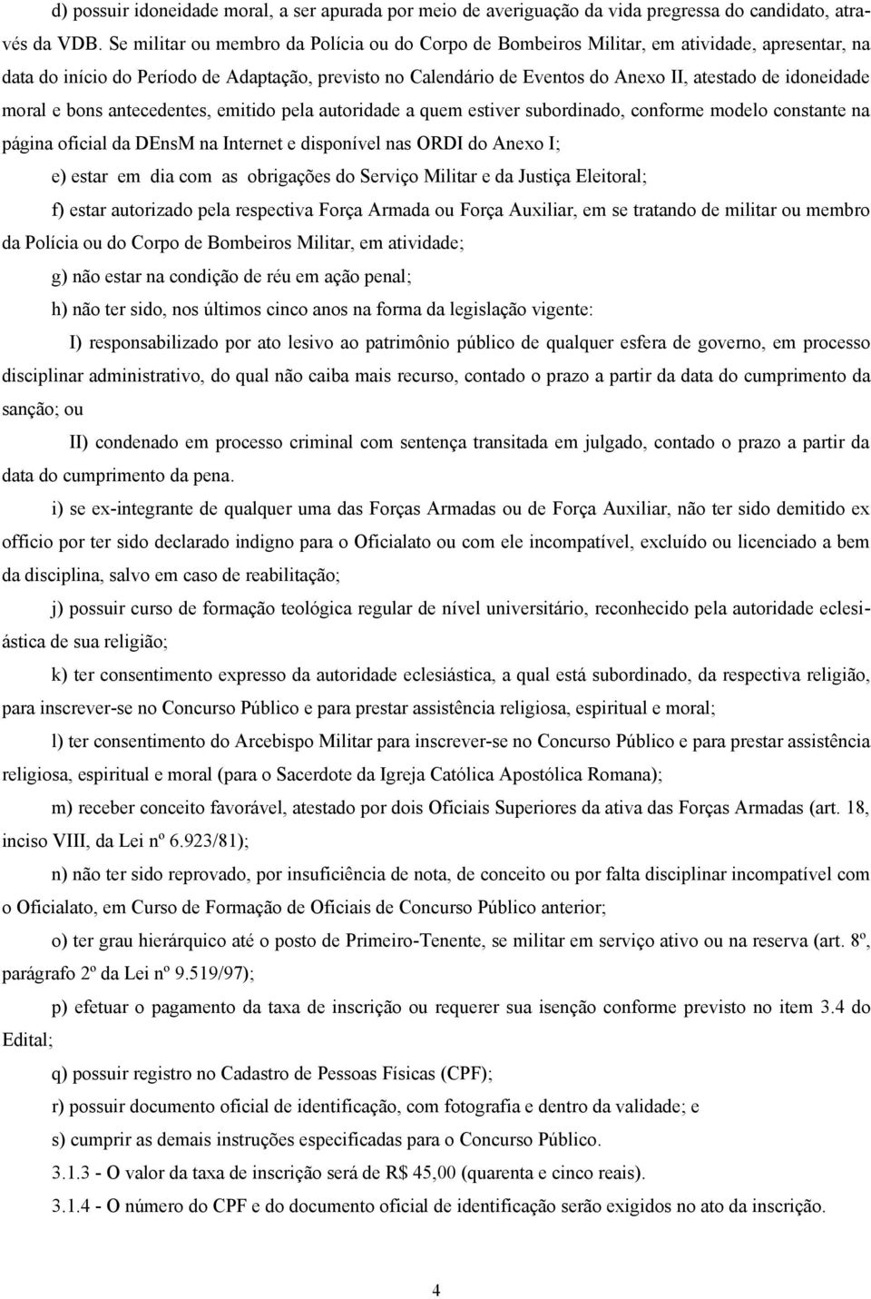 idoneidade moral e bons antecedentes, emitido pela autoridade a quem estiver subordinado, conforme modelo constante na página oficial da DEnsM na Internet e disponível nas ORDI do Anexo I; e) estar