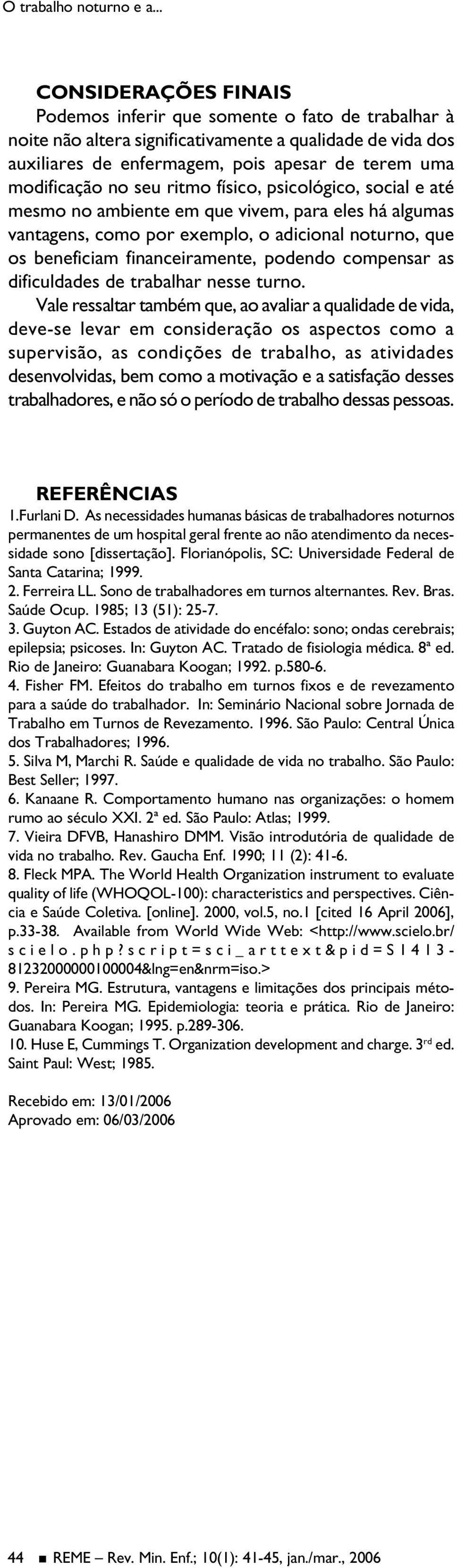 seu ritmo físico, psicológico, social e até mesmo no ambiente em que vivem, para eles há algumas vantagens, como por exemplo, o adicional noturno, que os beneficiam financeiramente, podendo compensar