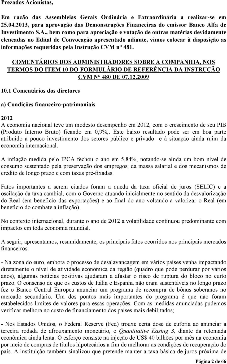 sembleias Gerais Ordinária e Extraordinária a realizar-se em 25.04.2013, para aprovação das Demonstrações Financeiras do emissor Banco Al