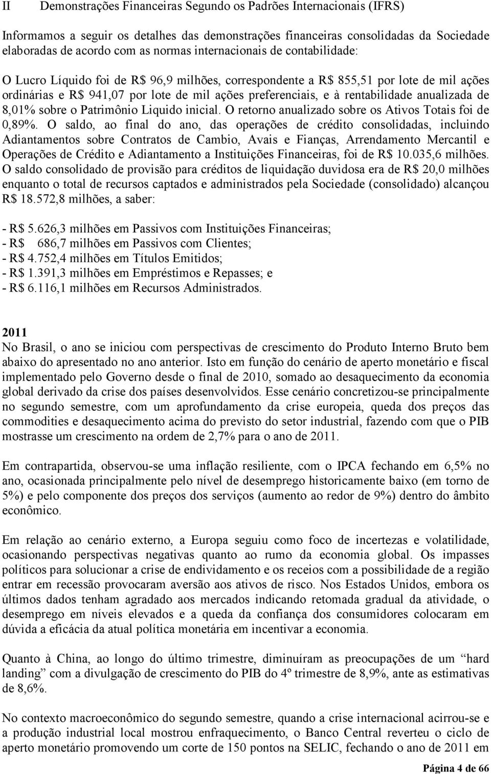 anualizada de 8,01% sobre o Patrimônio Liquido inicial. O retorno anualizado sobre os Ativos Totais foi de 0,89%.