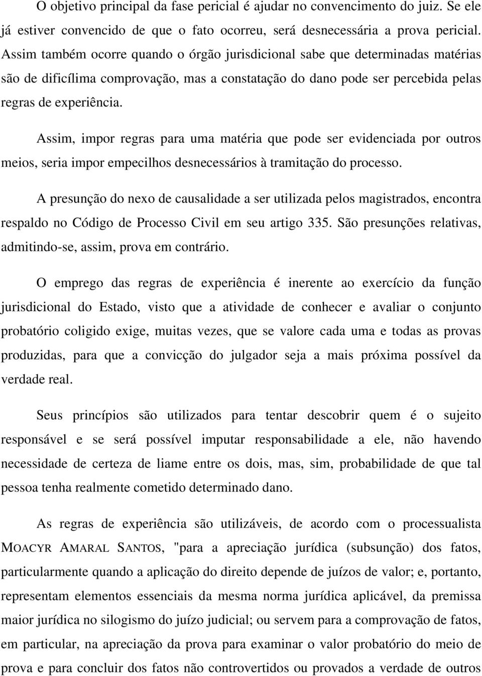 Assim, impor regras para uma matéria que pode ser evidenciada por outros meios, seria impor empecilhos desnecessários à tramitação do processo.