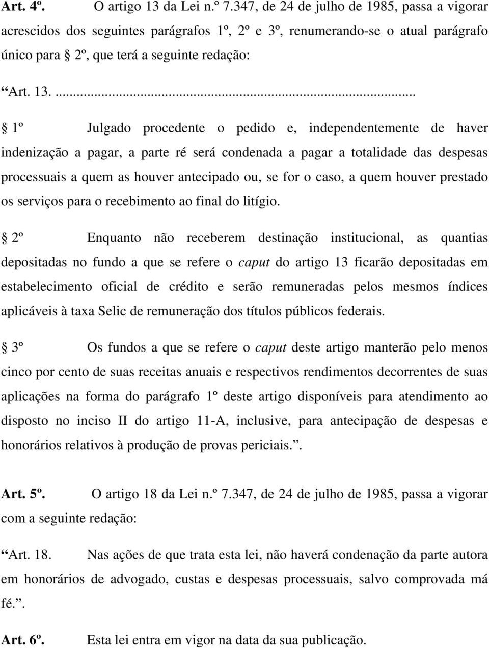 ... 1º Julgado procedente o pedido e, independentemente de haver indenização a pagar, a parte ré será condenada a pagar a totalidade das despesas processuais a quem as houver antecipado ou, se for o