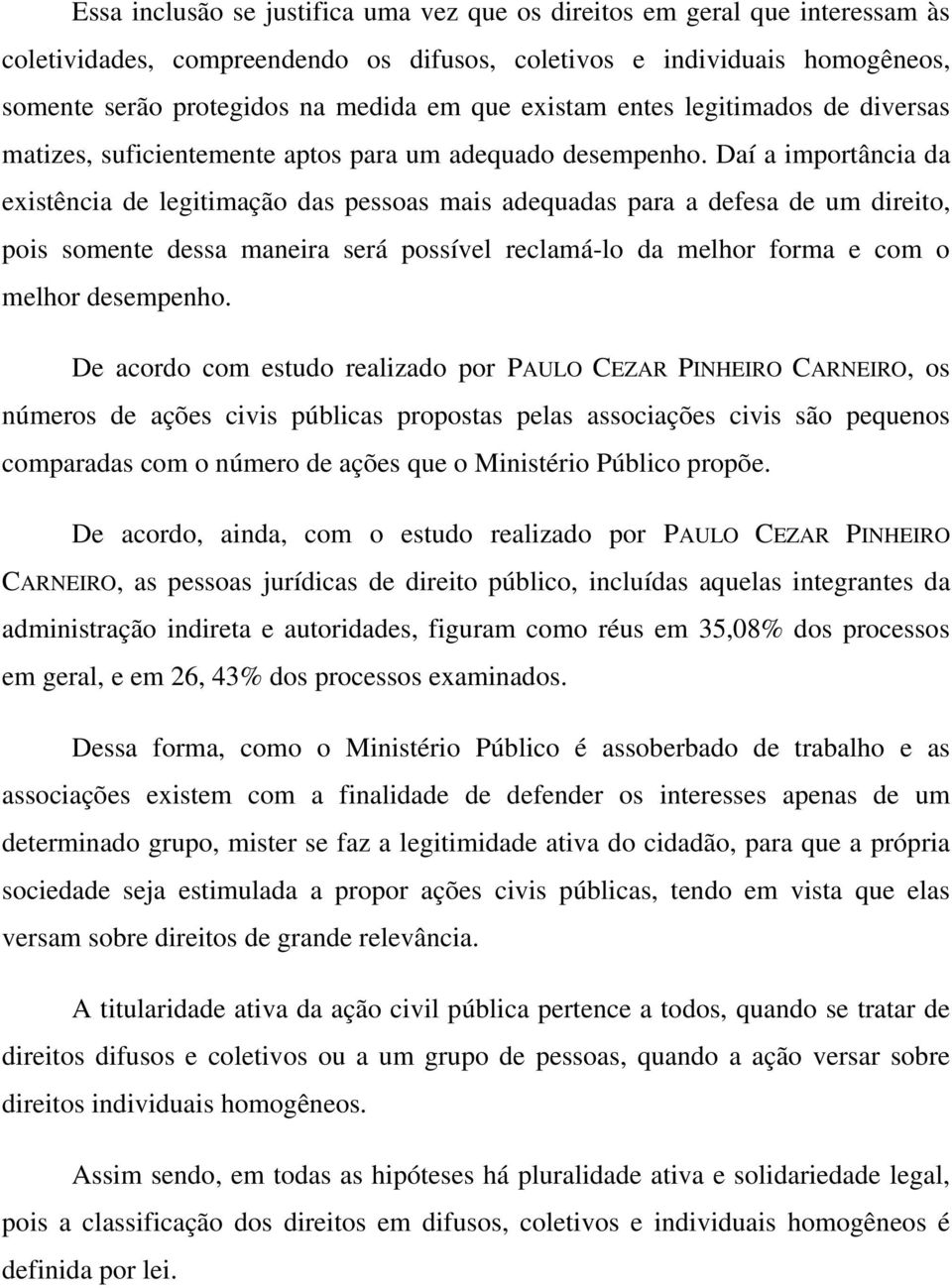 Daí a importância da existência de legitimação das pessoas mais adequadas para a defesa de um direito, pois somente dessa maneira será possível reclamá-lo da melhor forma e com o melhor desempenho.